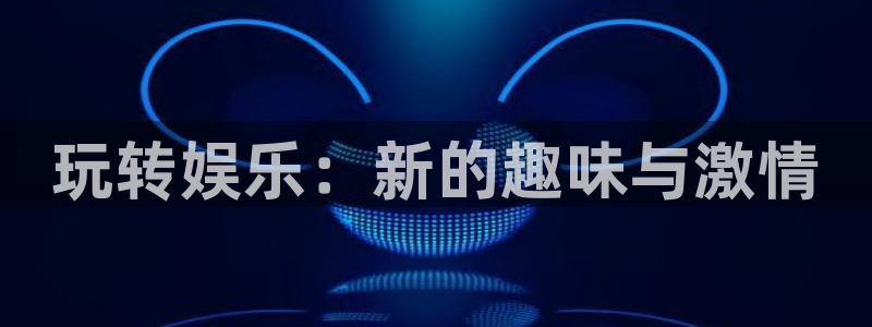 君临国际招商：玩转娱乐：新的趣味与激情